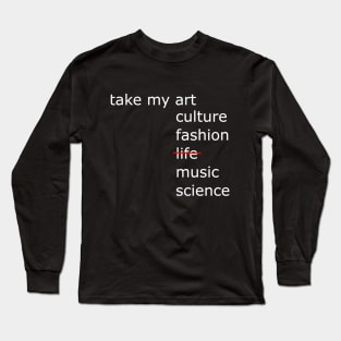 Take my art culture fashion life music science Long Sleeve T-Shirt